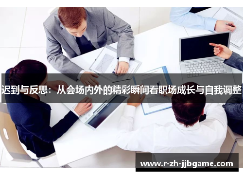 迟到与反思：从会场内外的精彩瞬间看职场成长与自我调整