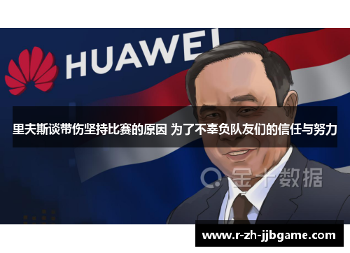 里夫斯谈带伤坚持比赛的原因 为了不辜负队友们的信任与努力 里夫斯谈带伤坚持比赛的原因 为了不辜负队友们的信任与努力