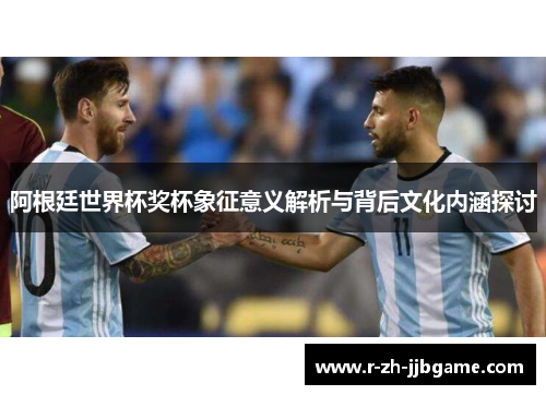 阿根廷世界杯奖杯象征意义解析与背后文化内涵探讨