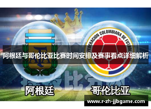 阿根廷与哥伦比亚比赛时间安排及赛事看点详细解析 阿根廷与哥伦比亚比赛时间安排及赛事看点详细解析