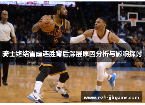 骑士终结雷霆连胜背后深层原因分析与影响探讨 骑士终结雷霆连胜背后深层原因分析与影响探讨