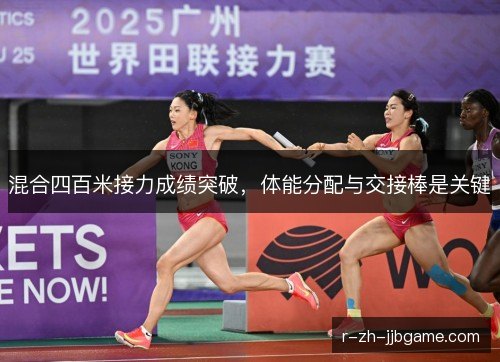 混合四百米接力成绩突破,体能分配与交接棒是关键 混合四百米接力成绩突破,体能分配与交接棒是关键